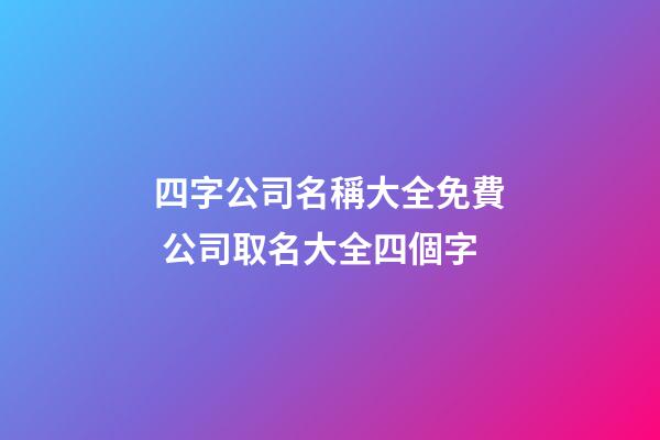 四字公司名稱大全免費 公司取名大全四個字-第1張-公司起名-玄機派